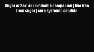 Sugar or Sex: an invaluable companion | live free from sugar | cure systemic candida Free Download