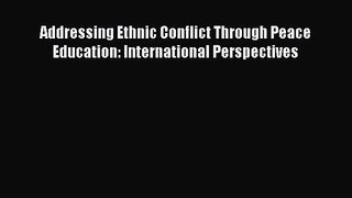 [PDF Download] Addressing Ethnic Conflict Through Peace Education: International Perspectives