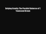 [PDF Download] Defying Gravity: The Parallel Universe of T. Townsend Brown [Read] Online