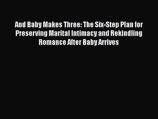 And Baby Makes Three: The Six-Step Plan for Preserving Marital Intimacy and Rekindling Romance