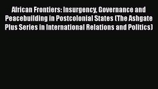 [PDF Download] African Frontiers: Insurgency Governance and Peacebuilding in Postcolonial States