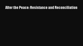 [PDF Download] After the Peace: Resistance and Reconciliation [PDF] Full Ebook