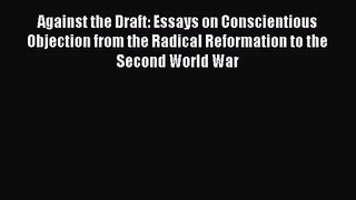 [PDF Download] Against the Draft: Essays on Conscientious Objection from the Radical Reformation