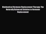 Bioidentical Hormone Replacement Therapy: The Naturally Balanced Solution to Hormone Replacement