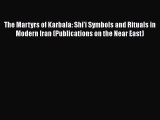 [PDF Download] The Martyrs of Karbala: Shi'i Symbols and Rituals in Modern Iran (Publications