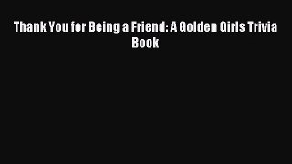 (PDF Download) Thank You for Being a Friend: A Golden Girls Trivia Book Download