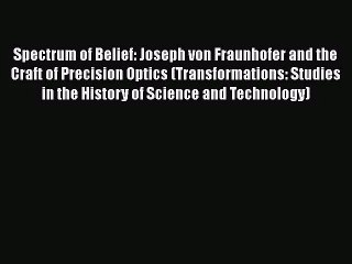 [PDF Download] Spectrum of Belief: Joseph von Fraunhofer and the Craft of Precision Optics