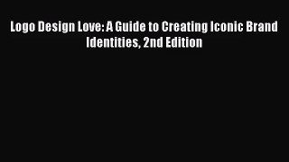 Logo Design Love: A Guide to Creating Iconic Brand Identities 2nd Edition  Free Books