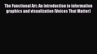 The Functional Art: An introduction to information graphics and visualization (Voices That