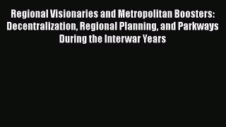 [PDF Download] Regional Visionaries and Metropolitan Boosters: Decentralization Regional Planning
