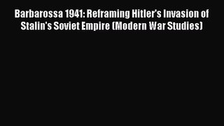 Barbarossa 1941: Reframing Hitler's Invasion of Stalin's Soviet Empire (Modern War Studies)