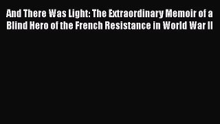 And There Was Light: The Extraordinary Memoir of a Blind Hero of the French Resistance in World