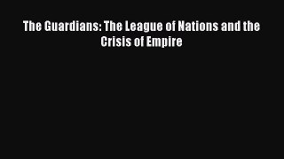 The Guardians: The League of Nations and the Crisis of Empire  Free Books