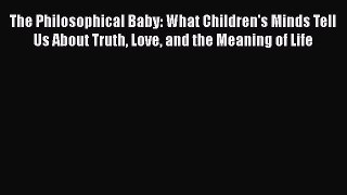 [PDF Download] The Philosophical Baby: What Children's Minds Tell Us About Truth Love and the