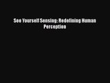 [PDF Download] See Yourself Sensing: Redefining Human Perception [PDF] Online