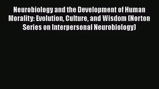 [PDF Download] Neurobiology and the Development of Human Morality: Evolution Culture and Wisdom