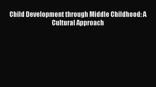 [PDF Download] Child Development through Middle Childhood: A Cultural Approach [Read] Online