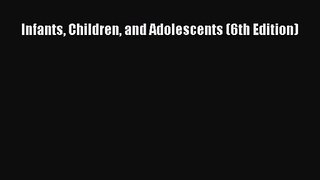 [PDF Download] Infants Children and Adolescents (6th Edition) [Read] Online