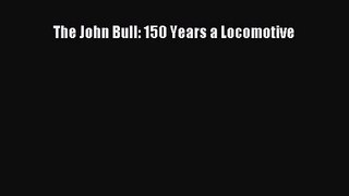 [PDF Download] The John Bull: 150 Years a Locomotive [PDF] Full Ebook