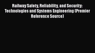 [PDF Download] Railway Safety Reliability and Security: Technologies and Systems Engineering