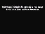 The Cybrarian's Web 2: An A-Z Guide to Free Social Media Tools Apps and Other Resources  Free