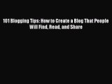 101 Blogging Tips: How to Create a Blog That People Will Find Read and Share  Free Books