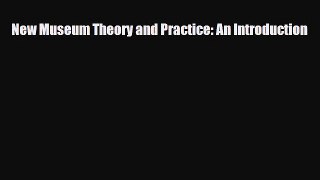 [PDF Download] New Museum Theory and Practice: An Introduction [PDF] Online