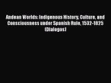 Andean Worlds: Indigenous History Culture and Consciousness under Spanish Rule 1532-1825 (Dialogos)