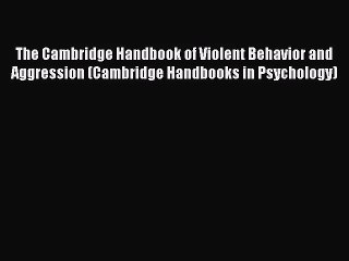 PDF Download The Cambridge Handbook of Violent Behavior and Aggression (Cambridge Handbooks