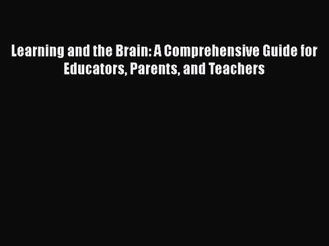[PDF Download] Learning and the Brain: A Comprehensive Guide for Educators Parents and Teachers