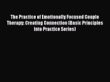 The Practice of Emotionally Focused Couple Therapy: Creating Connection (Basic Principles Into