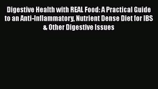 Digestive Health with REAL Food: A Practical Guide to an Anti-Inflammatory Nutrient Dense Diet