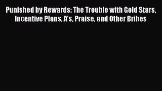 [PDF Download] Punished by Rewards: The Trouble with Gold Stars Incentive Plans A's Praise