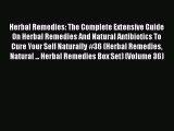 Herbal Remedies: The Complete Extensive Guide On Herbal Remedies And Natural Antibiotics To