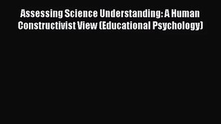 [PDF Download] Assessing Science Understanding: A Human Constructivist View (Educational Psychology)