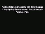 (PDF Download) Painting Nature in Watercolor with Cathy Johnson: 37 Step-by-Step Demonstrations