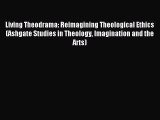 (PDF Download) Living Theodrama: Reimagining Theological Ethics (Ashgate Studies in Theology