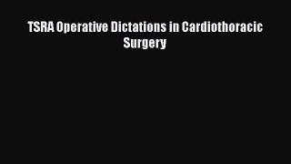 [PDF Download] TSRA Operative Dictations in Cardiothoracic Surgery [Download] Online