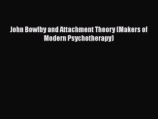 Discover John Bowlby's Attachment Theory 📘 | Makers of Modern Psychotherapy