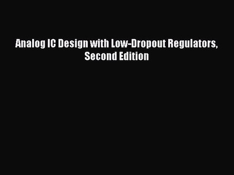 [PDF Download] Analog IC Design with Low-Dropout Regulators Second Edition [Read] Full Ebook