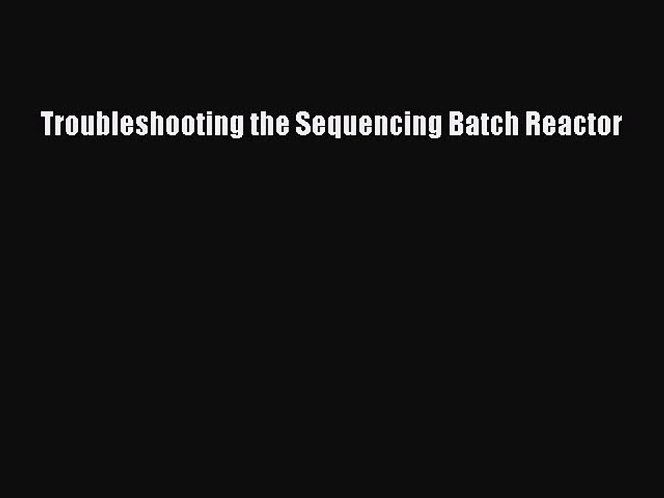 [PDF Download] Troubleshooting the Sequencing Batch Reactor [Read] Online