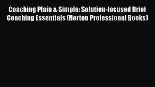 [PDF Download] Coaching Plain & Simple: Solution-focused Brief Coaching Essentials (Norton