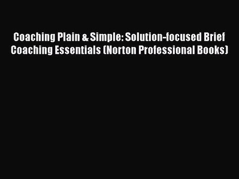 [PDF Download] Coaching Plain & Simple: Solution-focused Brief Coaching Essentials (Norton