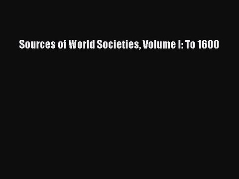 (PDF Download) Sources of World Societies Volume I: To 1600 Read Online