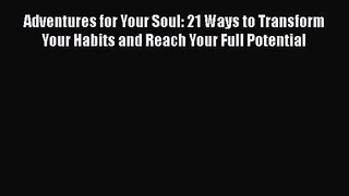 Adventures for Your Soul: 21 Ways to Transform Your Habits and Reach Your Full Potential  Free