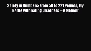 Safety in Numbers: From 56 to 221 Pounds My Battle with Eating Disorders -- A Memoir  Read