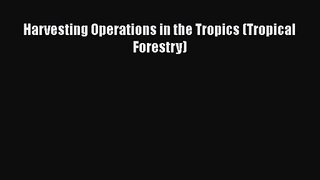 [PDF Download] Harvesting Operations in the Tropics (Tropical Forestry) [Download] Full Ebook