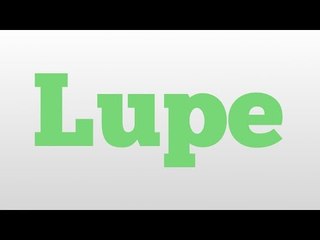 Lupe meaning and pronunciation