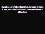 [PDF Download] Decoding Love: Why It Takes Twelve Frogs to Find a Prince and Other Revelations