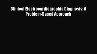 [PDF Download] Clinical Electrocardiographic Diagnosis: A Problem-Based Approach [Download]
